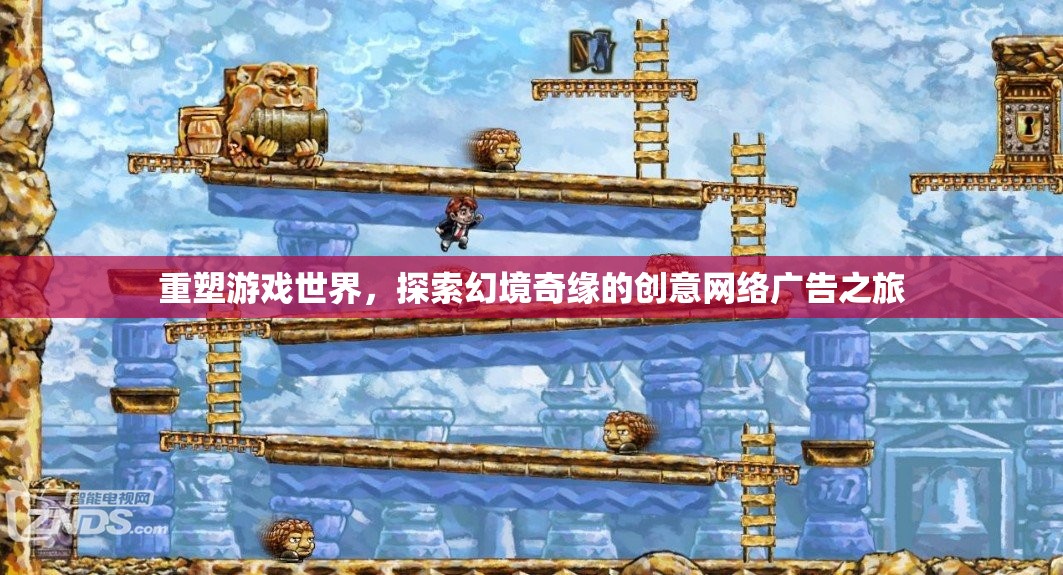 重塑游戲世界，探索幻境奇緣的創(chuàng)意網(wǎng)絡(luò)廣告之旅
