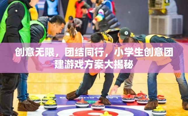創(chuàng)意無(wú)限，團(tuán)結(jié)同行，小學(xué)生創(chuàng)意團(tuán)建游戲方案全解析
