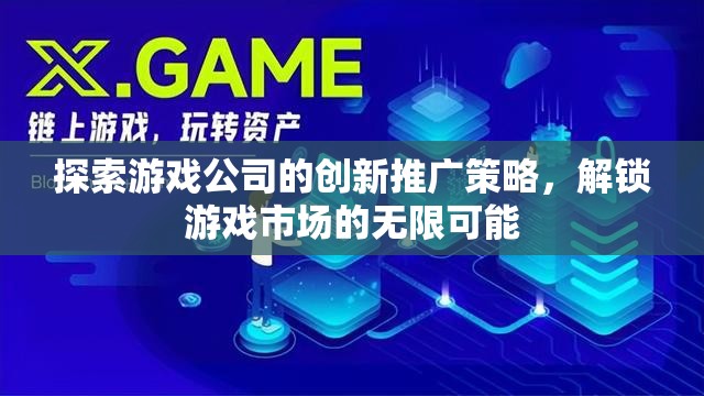 解鎖游戲市場無限可能，游戲公司創(chuàng)新推廣策略探索