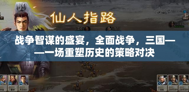 重塑歷史的策略對決，全面戰(zhàn)爭三國智謀盛宴