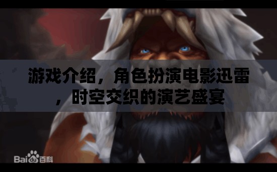 游戲介紹，角色扮演電影迅雷，時(shí)空交織的演藝盛宴