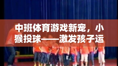 小猴投球，中班孩子的運(yùn)動(dòng)潛能激發(fā)之旅