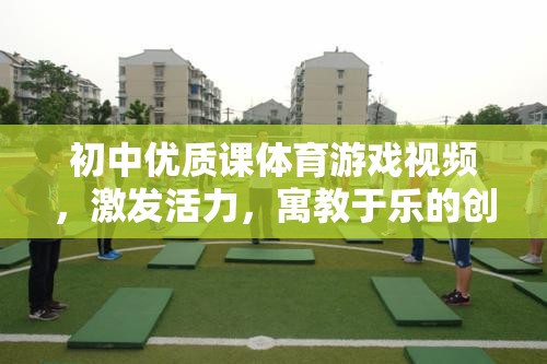 初中體育游戲視頻，激發(fā)活力，寓教于樂的創(chuàng)意課堂