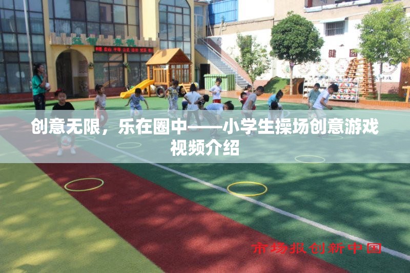 創(chuàng)意無限，樂在圈中——小學(xué)生操場創(chuàng)意游戲視頻介紹