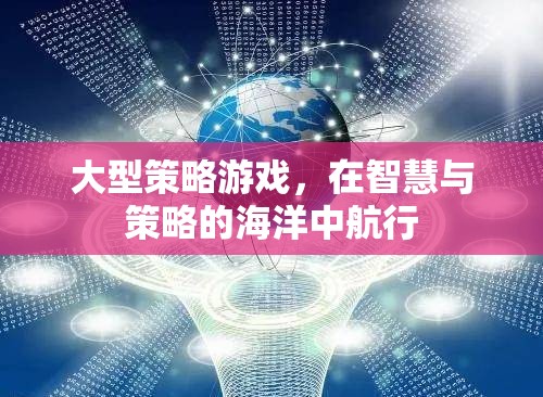 智慧與策略的海洋，探索大型策略游戲的航行之旅