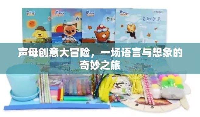 聲母創(chuàng)意大冒險，語言與想象的奇妙之旅