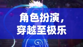 穿越極樂凈土，一場角色扮演的奇幻之旅