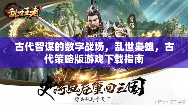 古代智謀的數(shù)字戰(zhàn)場(chǎng)，亂世梟雄策略版游戲下載指南