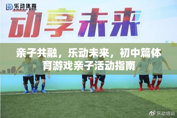 親子共融，樂動(dòng)未來，初中篇體育游戲親子活動(dòng)指南