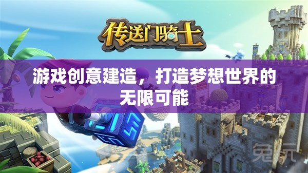 游戲創(chuàng)意建造，打造夢想世界的無限可能