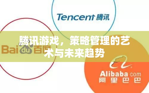 騰訊游戲，策略管理的藝術(shù)與未來趨勢