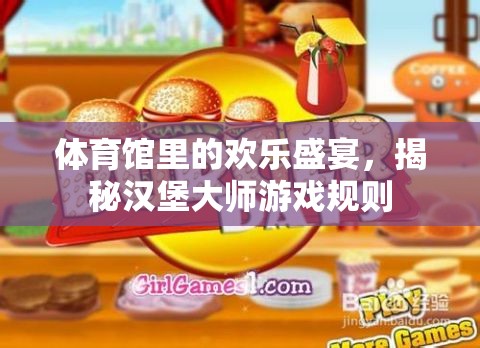 揭秘漢堡大師，體育館里的歡樂盛宴游戲規(guī)則