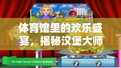 揭秘漢堡大師，體育館里的歡樂盛宴游戲規(guī)則