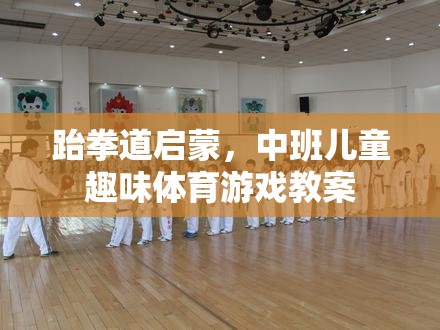 中班兒童跆拳道啟蒙，趣味體育游戲教案設(shè)計