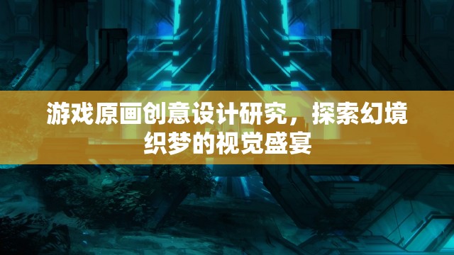 幻境織夢(mèng)，游戲原畫創(chuàng)意設(shè)計(jì)的視覺盛宴探索