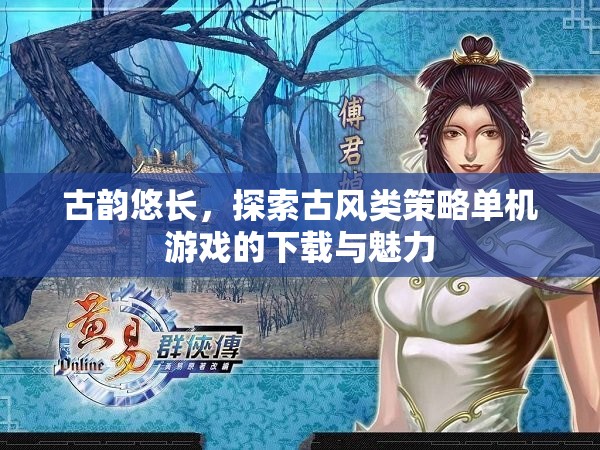 古韻悠長，探索古風類策略單機游戲的下載與魅力
