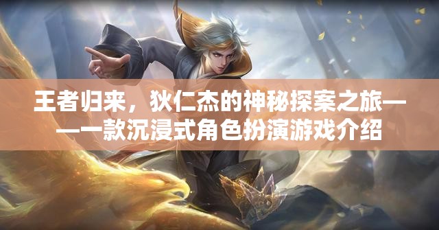王者歸來，狄仁杰的神秘探案之旅——一款沉浸式角色扮演游戲介紹