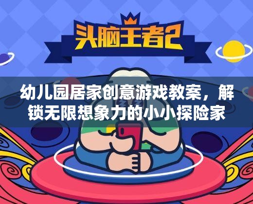小小探險家，解鎖無限想象力的幼兒園居家創(chuàng)意游戲教案