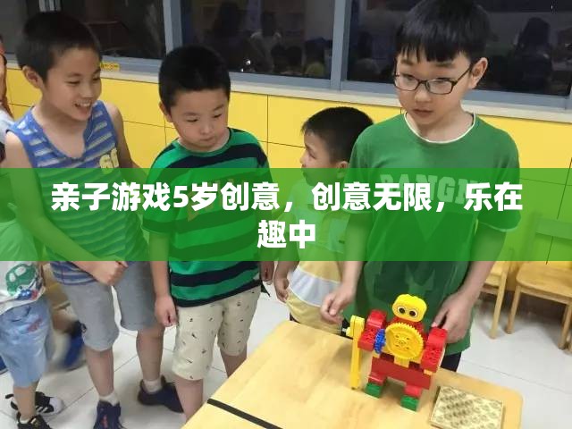 親子創(chuàng)意無限，5歲兒童樂在其中的趣味游戲
