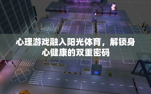心理游戲與陽光體育，解鎖身心健康的雙重密碼