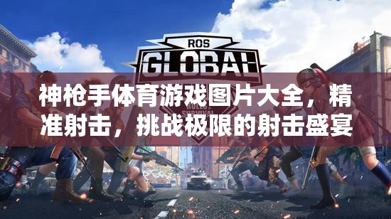 神槍手體育游戲，精準(zhǔn)射擊，挑戰(zhàn)極限的射擊盛宴