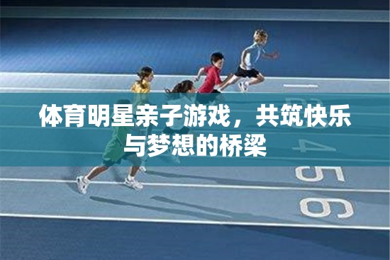 親子共融，快樂啟航——體育明星與孩子的歡樂時(shí)光