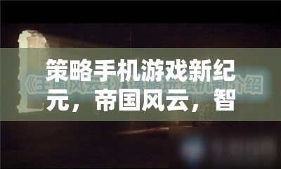 智謀新紀元，帝國風云策略手機游戲