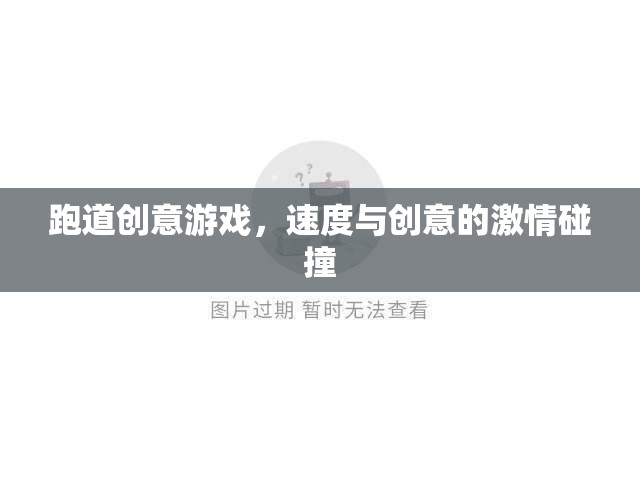 速度與創(chuàng)意的激情碰撞，跑道創(chuàng)意游戲