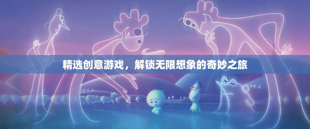 解鎖無限想象的奇妙之旅，精選創(chuàng)意游戲大賞