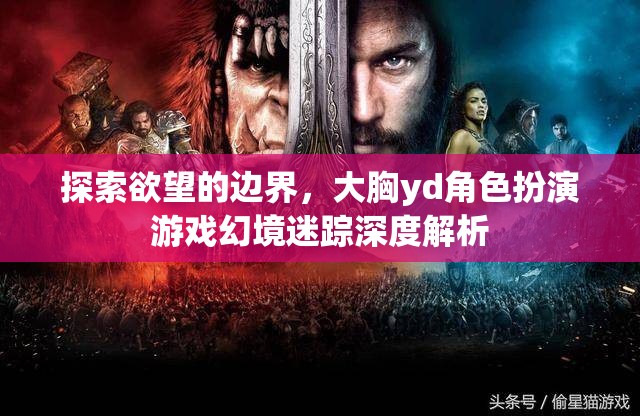 探索欲望的邊界，大胸角色扮演游戲幻境迷蹤的深度解析
