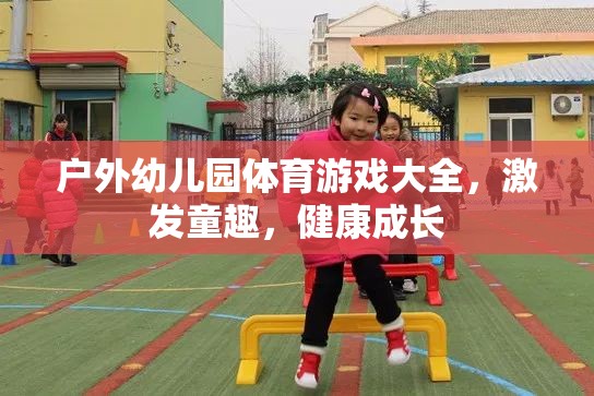 戶外幼兒園體育游戲大全，激發(fā)童趣，促進(jìn)健康成長