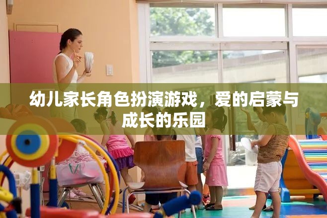 愛的啟蒙與成長的樂園，幼兒家長角色扮演游戲