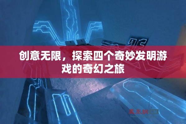 創(chuàng)意無限，探索四個奇妙發(fā)明游戲的奇幻之旅