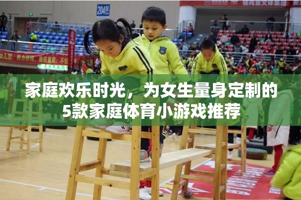 打造家庭歡樂(lè)時(shí)光，為女生量身定制的5款家庭體育小游戲