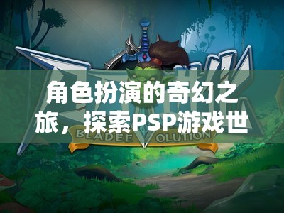 PSP游戲世界，角色扮演的奇幻之旅探索無(wú)限可能