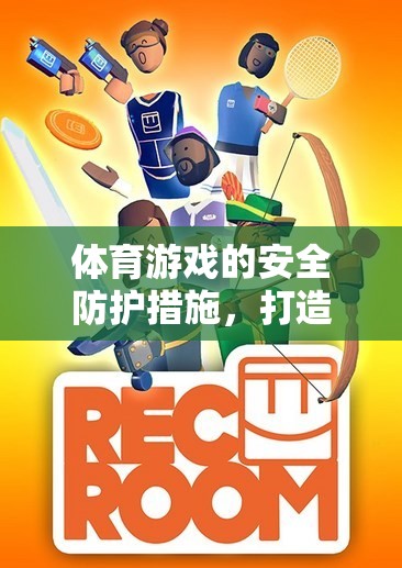 打造無(wú)憂無(wú)慮的競(jìng)技體驗(yàn)，體育游戲的安全防護(hù)措施
