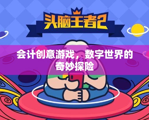 數字世界的奇妙探險，會計創(chuàng)意游戲