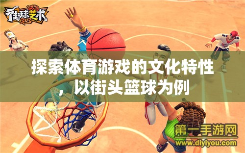 街頭籃球，探索體育游戲的文化特性與魅力