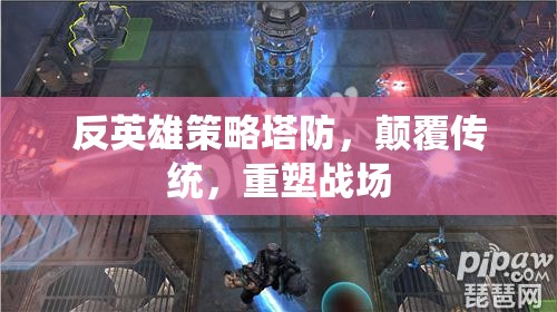反英雄策略塔防，顛覆傳統(tǒng)，重塑戰(zhàn)場(chǎng)新紀(jì)元