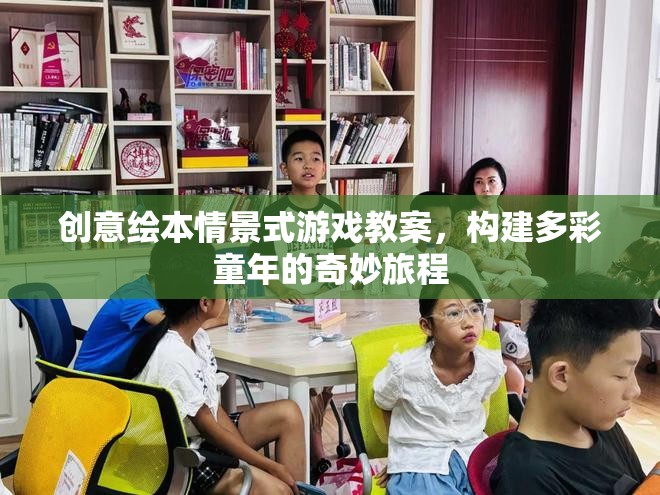 創(chuàng)意繪本，構(gòu)建多彩童年的奇妙旅程——情景式游戲教案