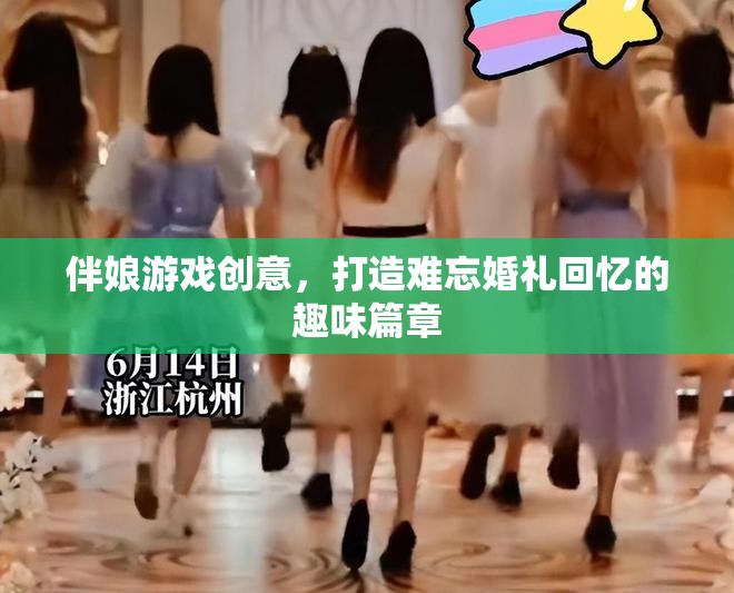 打造難忘婚禮回憶，創(chuàng)意伴娘游戲大賞