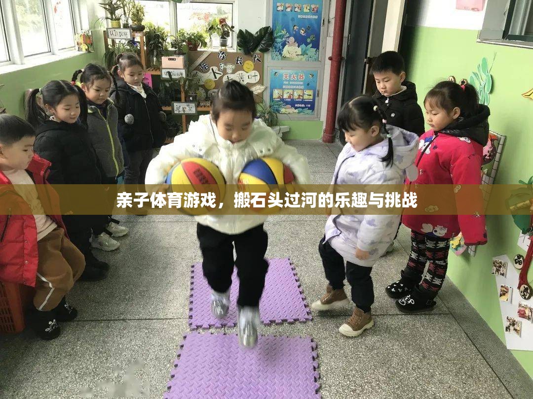 搬石頭過(guò)河，親子體育游戲中的樂(lè)趣與挑戰(zhàn)