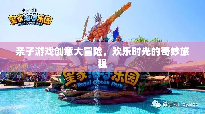 親子游戲創(chuàng)意大冒險(xiǎn)，開啟歡樂(lè)時(shí)光的奇妙旅程