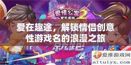 愛(ài)在趣途，解鎖情侶創(chuàng)意游戲名的浪漫之旅