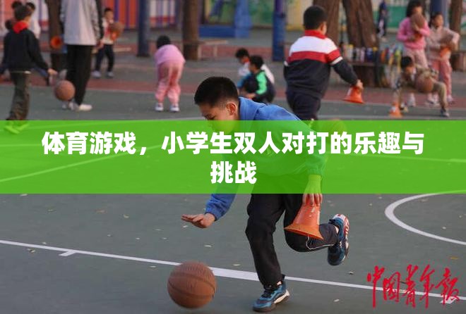 小學(xué)生雙人對(duì)打，體育游戲中的樂(lè)趣與挑戰(zhàn)