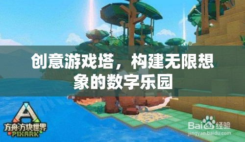 創(chuàng)意游戲塔，構建無限想象的數字樂園