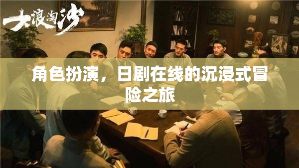 日劇在線，角色扮演的沉浸式冒險(xiǎn)之旅