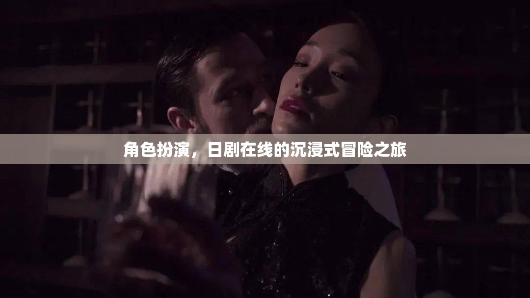 日劇在線，角色扮演的沉浸式冒險(xiǎn)之旅