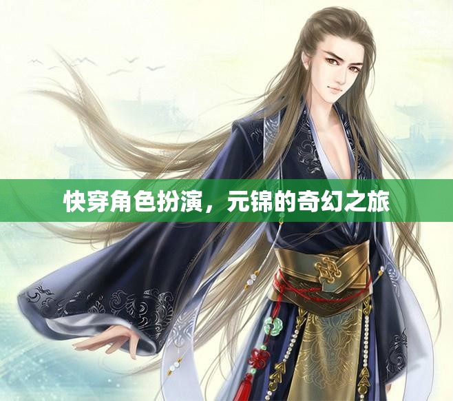 元錦的奇幻快穿之旅，角色扮演的奇妙冒險(xiǎn)