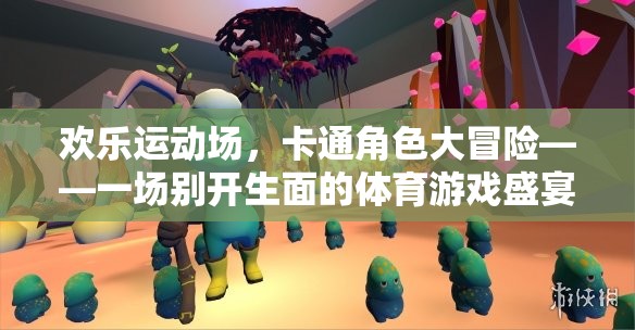 歡樂(lè)運(yùn)動(dòng)場(chǎng)，卡通角色大冒險(xiǎn)——解鎖體育游戲的全新盛宴